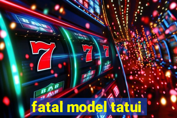 fatal model tatui